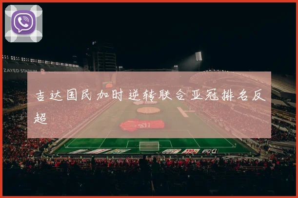吉达国民加时逆转联合亚冠排名反超