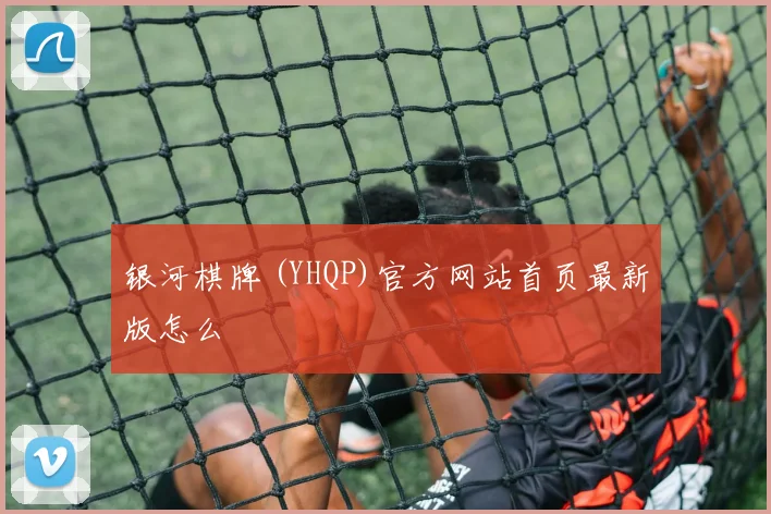 银河棋牌 (YHQP)官方网站首页最新版怎么