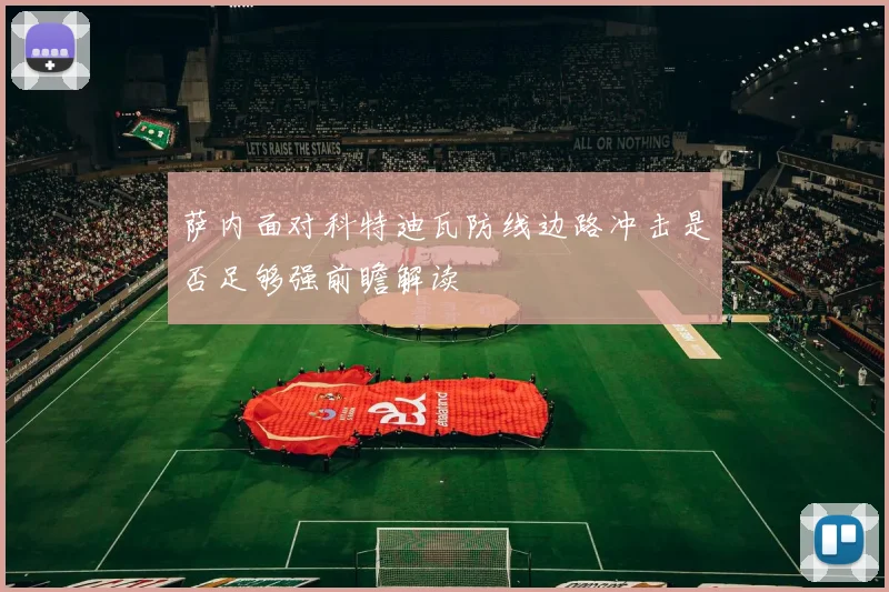 萨内面对科特迪瓦防线边路冲击是否足够强前瞻解读