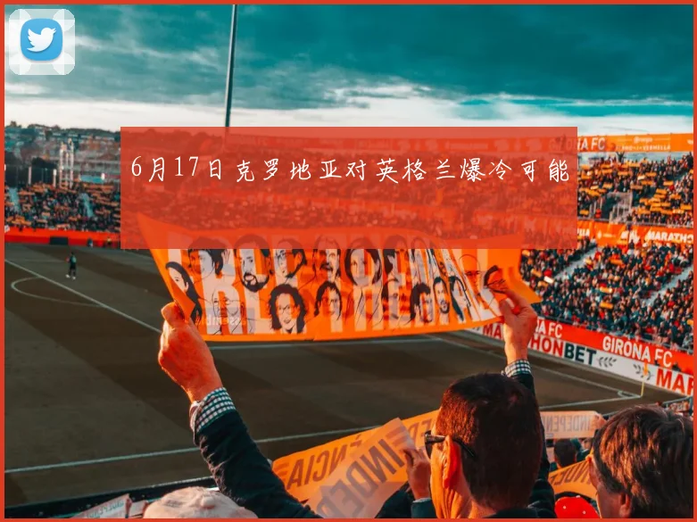 6月17日克罗地亚对英格兰爆冷可能